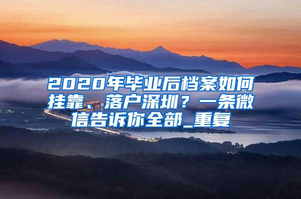 2020年毕业后档案如何挂靠、落户深圳？一条微信告诉你全部_重复