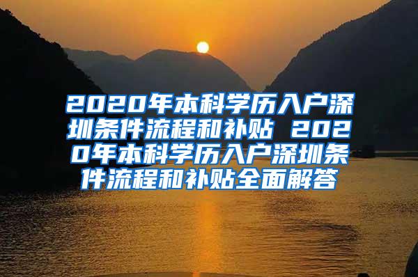 2020年本科学历入户深圳条件流程和补贴 2020年本科学历入户深圳条件流程和补贴全面解答