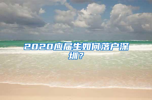2020应届生如何落户深圳？