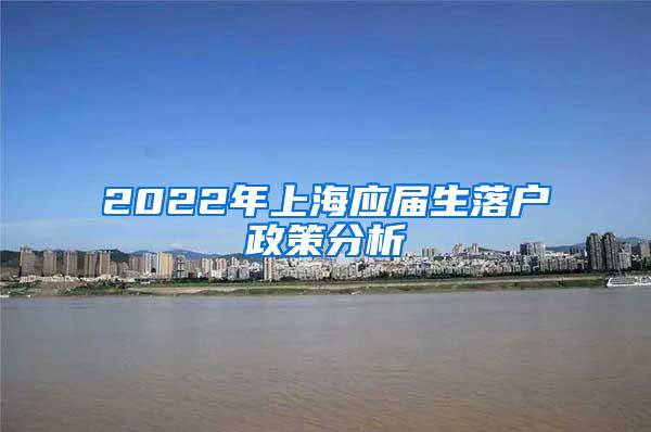 2022年上海应届生落户政策分析