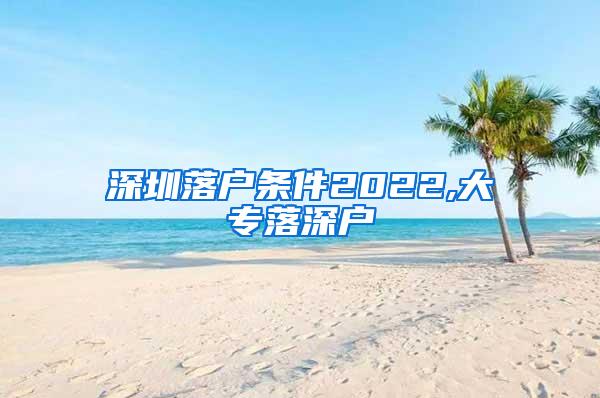 深圳落户条件2022,大专落深户