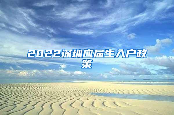 2022深圳应届生入户政策