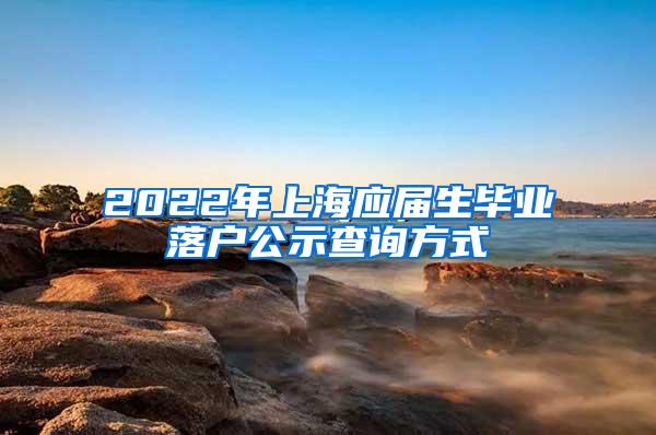 2022年上海应届生毕业落户公示查询方式