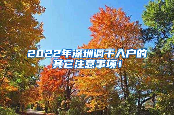 2022年深圳调干入户的其它注意事项！
