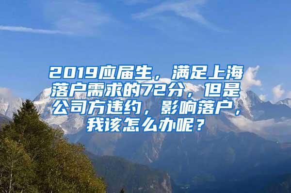 2019应届生，满足上海落户需求的72分，但是公司方违约，影响落户，我该怎么办呢？