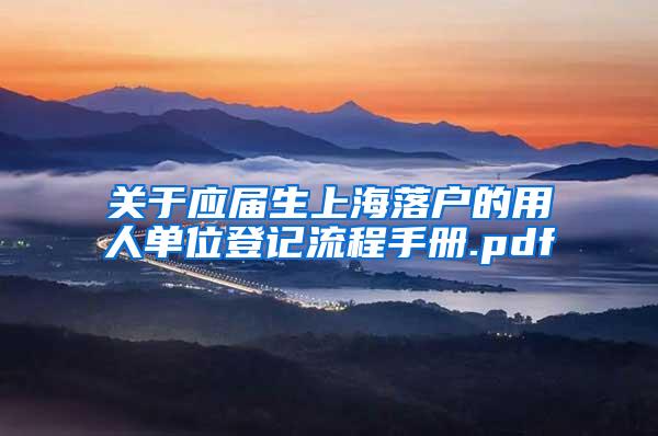 关于应届生上海落户的用人单位登记流程手册.pdf
