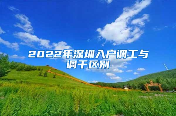 2022年深圳入户调工与调干区别
