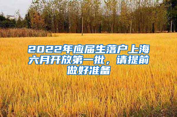 2022年应届生落户上海六月开放第一批，请提前做好准备