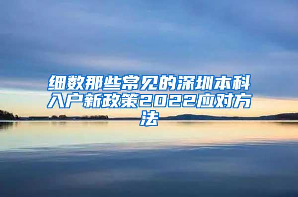 细数那些常见的深圳本科入户新政策2022应对方法