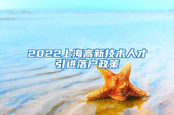2022上海高新技术人才引进落户政策