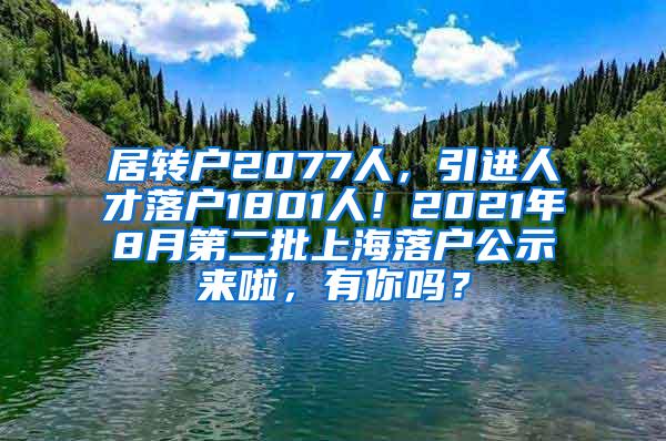 居转户2077人，引进人才落户1801人！2021年8月第二批上海落户公示来啦，有你吗？