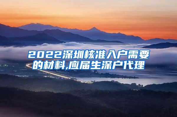 2022深圳核准入户需要的材料,应届生深户代理