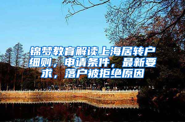 锦梦教育解读上海居转户细则，申请条件，最新要求，落户被拒绝原因