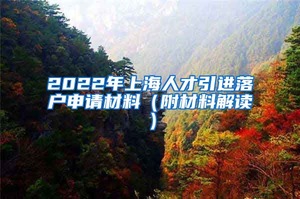 2022年上海人才引进落户申请材料（附材料解读）