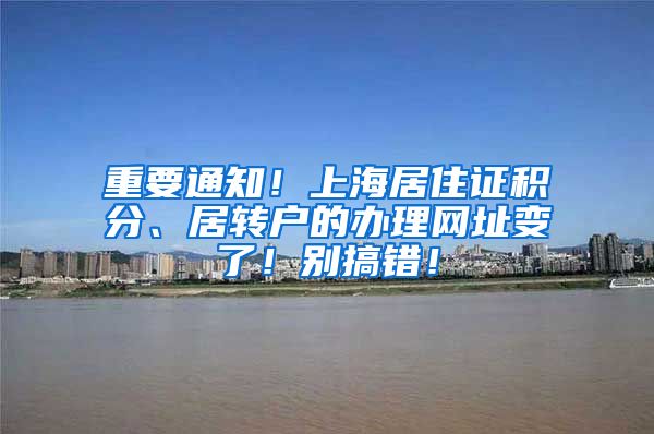 重要通知！上海居住证积分、居转户的办理网址变了！别搞错！