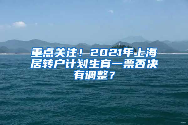 重点关注！2021年上海居转户计划生育一票否决有调整？