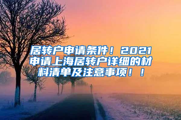 居转户申请条件！2021申请上海居转户详细的材料清单及注意事项！！