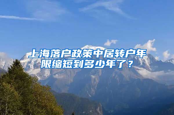 上海落户政策中居转户年限缩短到多少年了？