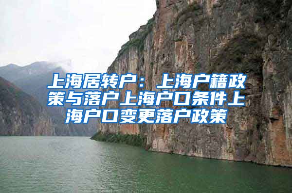 上海居转户：上海户籍政策与落户上海户口条件上海户口变更落户政策