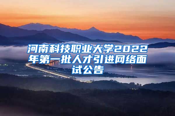 河南科技职业大学2022年第一批人才引进网络面试公告