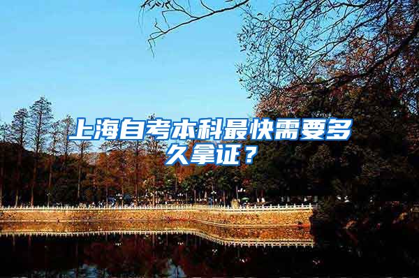 上海自考本科最快需要多久拿证？