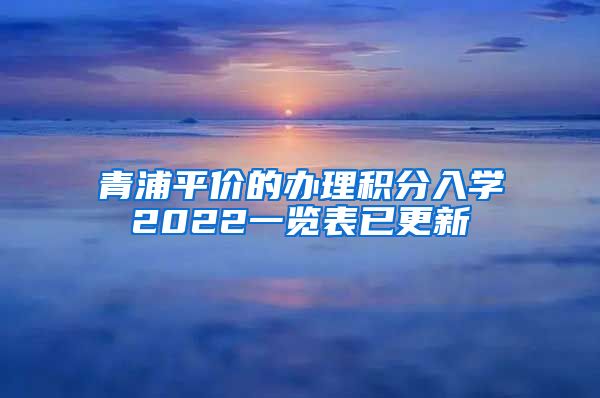 青浦平价的办理积分入学2022一览表已更新