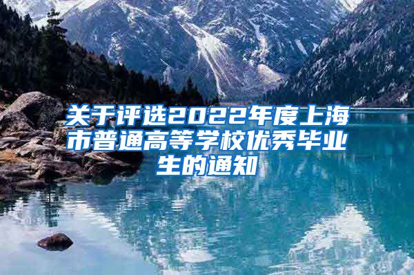 关于评选2022年度上海市普通高等学校优秀毕业生的通知