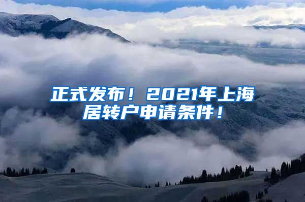 正式发布！2021年上海居转户申请条件！