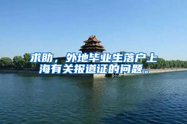 求助，外地毕业生落户上海有关报道证的问题。