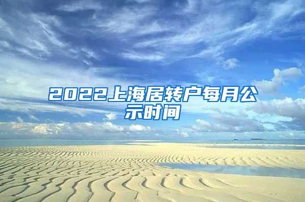 2022上海居转户每月公示时间