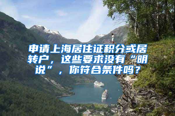 申请上海居住证积分或居转户，这些要求没有“明说”，你符合条件吗？