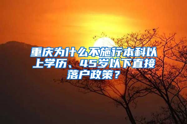 重庆为什么不施行本科以上学历、45岁以下直接落户政策？