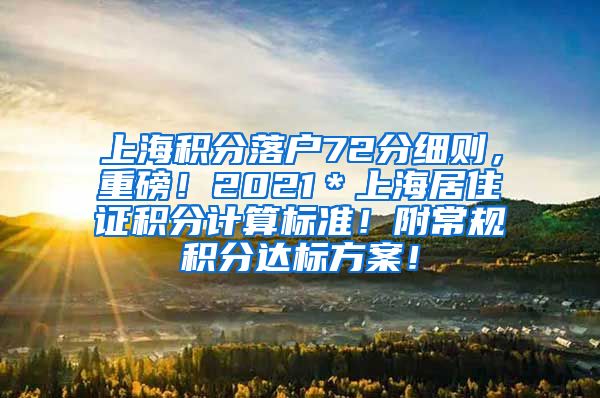 上海积分落户72分细则，重磅！2021＊上海居住证积分计算标准！附常规积分达标方案！