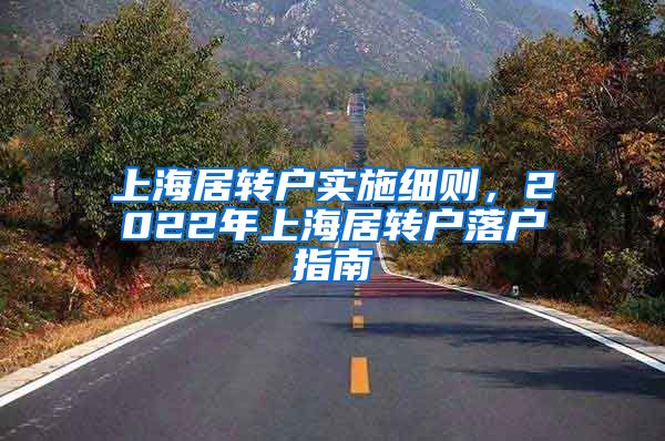 上海居转户实施细则，2022年上海居转户落户指南