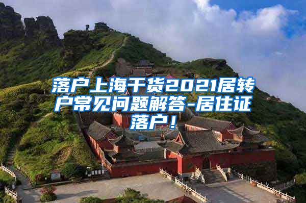 落户上海干货2021居转户常见问题解答-居住证落户！