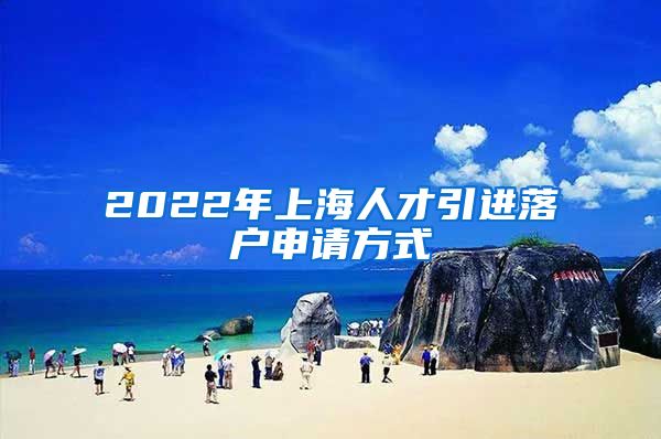 2022年上海人才引进落户申请方式
