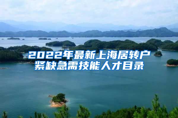 2022年最新上海居转户紧缺急需技能人才目录
