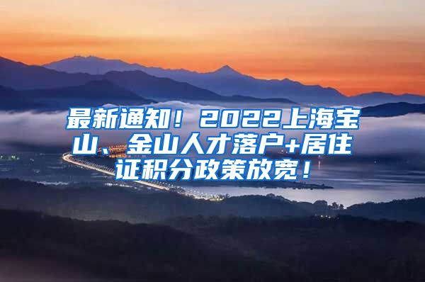 最新通知！2022上海宝山、金山人才落户+居住证积分政策放宽！