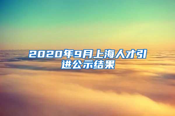 2020年9月上海人才引进公示结果