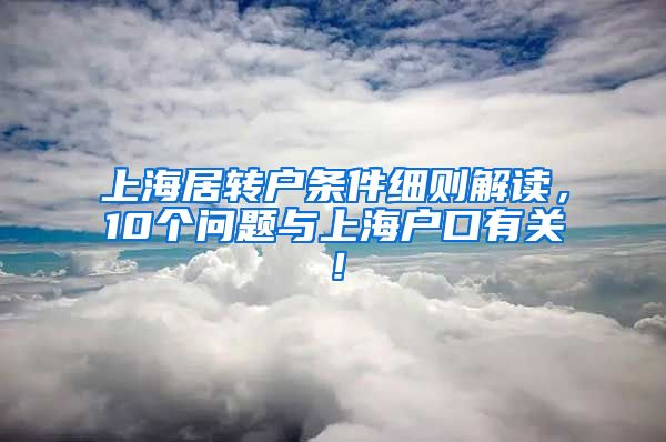 上海居转户条件细则解读，10个问题与上海户口有关！