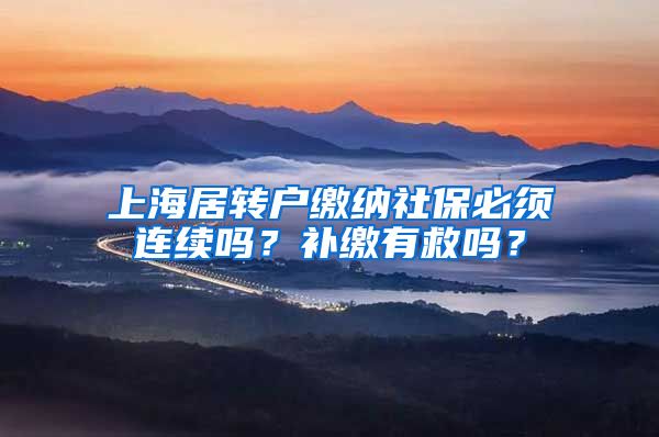 上海居转户缴纳社保必须连续吗？补缴有救吗？
