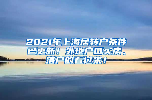 2021年上海居转户条件已更新！外地户口买房、落户的看过来！