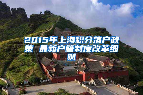 2015年上海积分落户政策 最新户籍制度改革细则