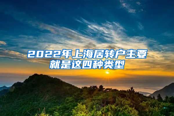 2022年上海居转户主要就是这四种类型
