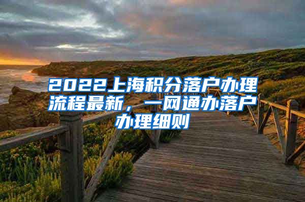 2022上海积分落户办理流程最新，一网通办落户办理细则
