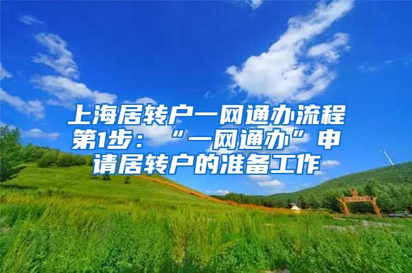上海居转户一网通办流程第1步：“一网通办”申请居转户的准备工作