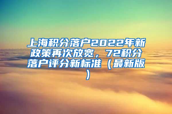 上海积分落户2022年新政策再次放宽，72积分落户评分新标准（最新版）