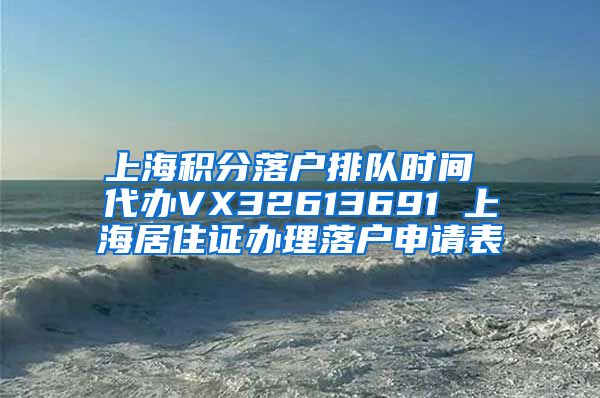 上海积分落户排队时间 代办VX32613691 上海居住证办理落户申请表