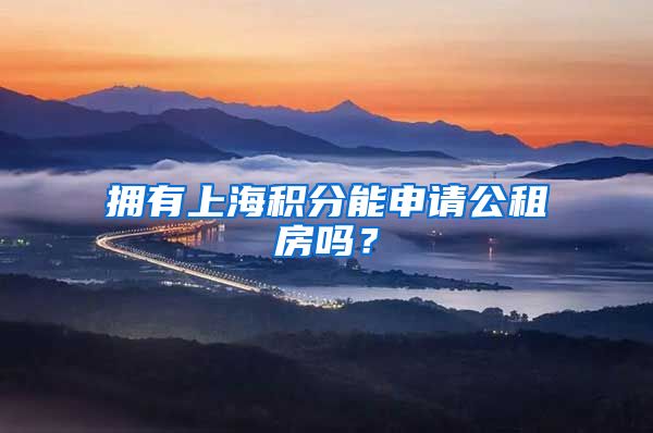 拥有上海积分能申请公租房吗？