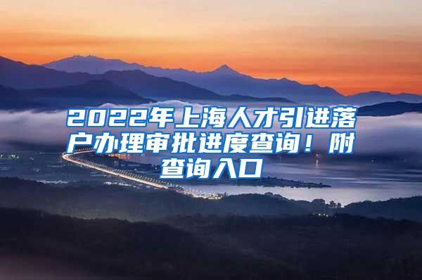 2022年上海人才引进落户办理审批进度查询！附查询入口